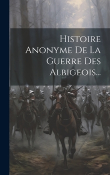 Hardcover Histoire Anonyme De La Guerre Des Albigeois... [French] Book
