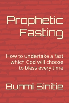 Paperback Prophetic Fasting: How to undertake a fast which God will choose to bless every time Book