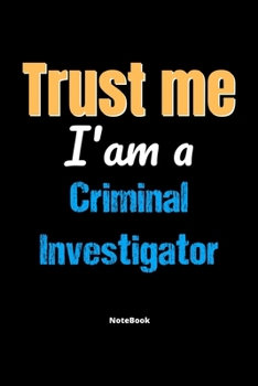 Paperback Trust Me I'm A Criminal Investigator Notebook - Criminal Investigator Funny Gift: Lined Notebook / Journal Gift, 120 Pages, 6x9, Soft Cover, Matte Fin Book