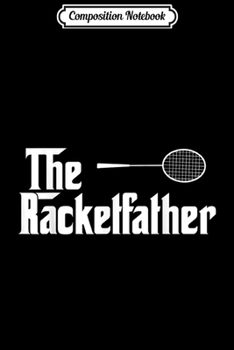Paperback Composition Notebook: The Racket Father Funny Badminton Player Gift Journal/Notebook Blank Lined Ruled 6x9 100 Pages Book