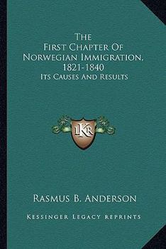 Paperback The First Chapter Of Norwegian Immigration, 1821-1840: Its Causes And Results Book