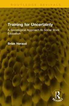 Hardcover Training for Uncertainty: A Sociological Approach to Social Work Education Book