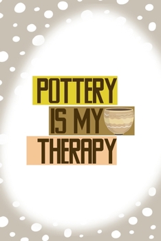 Pottery Is My Therapy: Notebook Journal Composition Blank Lined Diary Notepad 120 Pages Paperback Brown Points Pottery