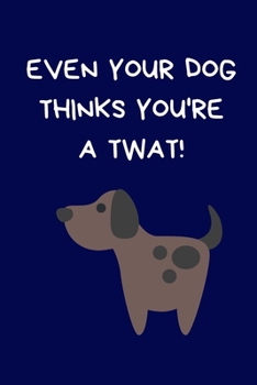 Paperback Even Your Dog Thinks You're A Twat!: Christmas Gifts For Secret Santa: Coworkers, Novelty Christmas Gifts: Colleagues & Family, Funny Gag Notebook/Jou Book