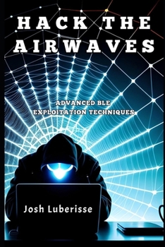 Paperback Hack the Airwaves: Advanced BLE Exploitation Techniques Book