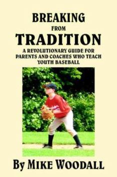 Paperback Breaking from Tradition: A Revolutionary Guide for Parents and Coaches Who Teach Youth Baseball Book