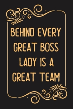 Behind Every Great Boss Lady Is a Great Team.: Lined notebook For Man, Women, Coworker Team Member, Teammate, CEO, Director, Boss, Manager, Leader, Employee, Coworker, Colleague and Friends