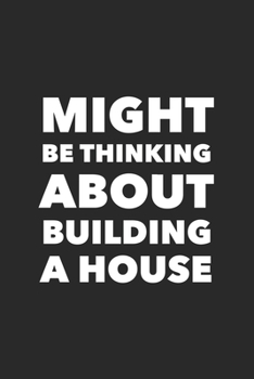 Paperback Might Be Thinking About Building A House: Funny Hobby Blank Lined Notebook Book