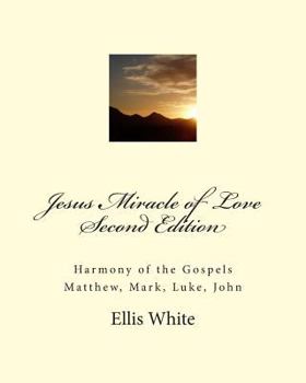 Paperback Jesus Miracle of Love Second Edition: Harmony of the Gospels Matthew, Mark, Luke, John Book