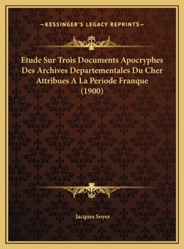 Etude Sur Trois Documents Apocryphes Des Archives Departementales Du Cher Attribues A La Periode Franque (1900)