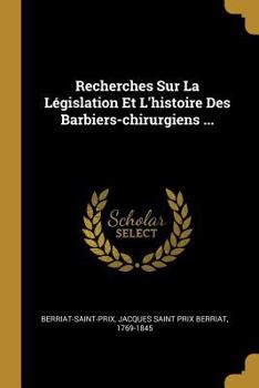 Paperback Recherches Sur La Législation Et L'histoire Des Barbiers-chirurgiens ... [French] Book