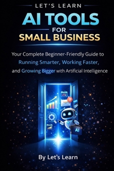 Paperback AI Tools for Small Business: A Complete Beginner's Guide to Using Artificial Intelligence to Save Time, Cut Costs, and Grow Your Business Book