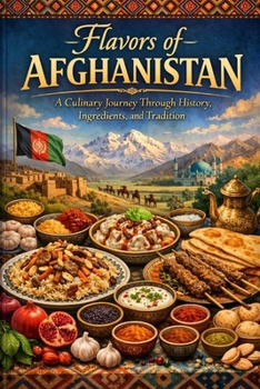 Flavors of Afghanistan: A Culinary Journey Through History, Ingredients, and Tradition