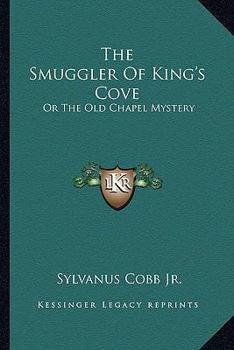 Paperback The Smuggler Of King's Cove: Or The Old Chapel Mystery Book