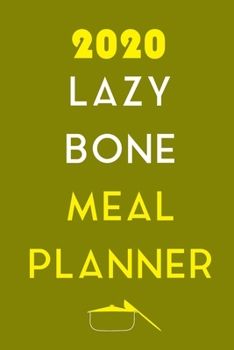 Paperback 2020 Lazy Bone Meal Planner: Track And Plan Your Meals Weekly In 2020 (52 Weeks Food Planner - Journal - Log - Calendar): 2020 Monthly Meal Planner Book