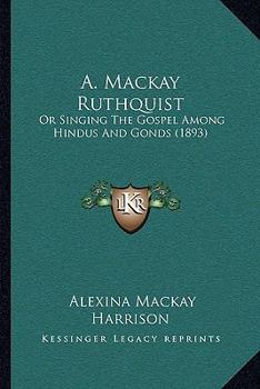 Paperback A. Mackay Ruthquist: Or Singing The Gospel Among Hindus And Gonds (1893) Book
