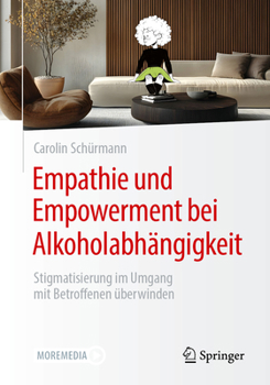 Empathie und Empowerment bei Abhängigkeitserkankungen: Wie Fachkräfte Stigmatisierung im Umgang mit Betroffenen überwinden können (German Edition)