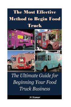 Paperback The Most Effective Method to Begin Food Truck: The Ultimate Guide for Beginning Your Food Truck Business Book