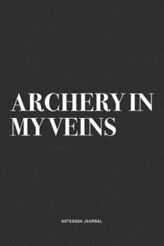 Archery In My Veins: A 6x9 Inch Notebook Diary Journal With A Bold Text Font Slogan On A Matte Cover and 120 Blank Lined Pages Makes A Great Alternative To A Card