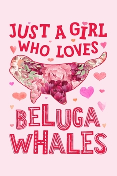 Paperback Just a Girl Who Loves Beluga Whales: Beluga Whale Lined Notebook, Journal, Organizer, Diary, Composition Notebook, Gifts for Beluga Whale Lovers Book