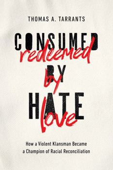 Hardcover Consumed by Hate, Redeemed by Love: How a Violent Klansman Became a Champion of Racial Reconciliation Book