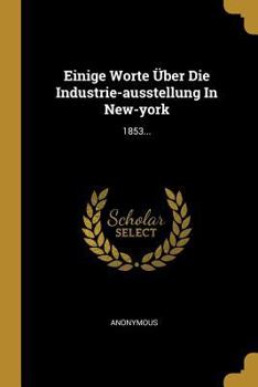 Paperback Einige Worte Über Die Industrie-ausstellung In New-york: 1853... [German] Book
