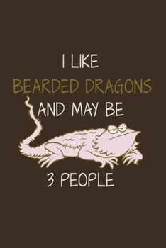 Paperback I Like Bearded Dragons And My Be 3 People: Funny Bearded Dragons Gift For Animal And Reptile Lovers - Notebook, Planner Or Journal - Size 6" x 9" - 11 Book