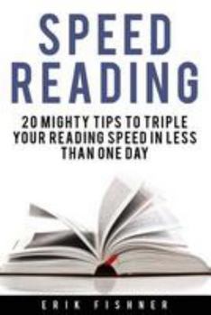 Paperback Speed Reading: 20 Mighty Tips to Triple Your Reading Speed in Less Than One Day Book