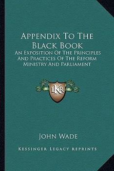 Paperback Appendix to the Black Book: An Exposition of the Principles and Practices of the Reform Ministry and Parliament Book