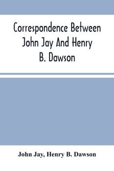 Paperback Correspondence Between John Jay And Henry B. Dawson, And Between James A. Hamilton And Henry B. Dawson, Concerning The Federalist Book