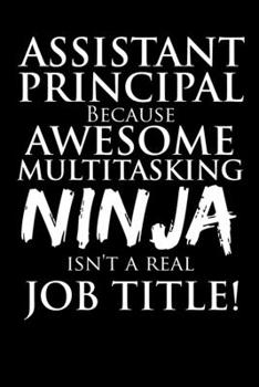 Assistant Principal Because Awesome Multitasking Ninja Isn't A Real Job Title!: It's Like Riding A Bike But The Bike Is On Fire & You're On Fire! ... Best Vice Principal, best assistant pr)