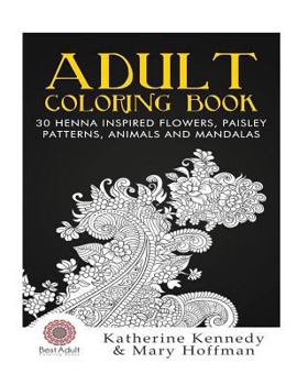 Paperback Adult Coloring Book: 30 Henna Inspired Flowers, Paisley Patterns, Animals And Mandalas Book