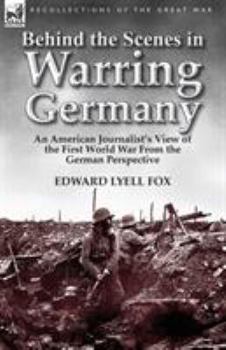 Paperback Behind the Scenes in Warring Germany: An American Journalist's View of the First World War from the German Perspective Book