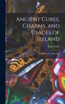 Hardcover Ancient Cures, Charms, and Usages of Ireland; Contributions to Irish Lore Book