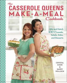 Paperback The Casserole Queens Make-A-Meal Cookbook: Mix and Match 100 Casseroles, Salads, Sides, and Desserts Book