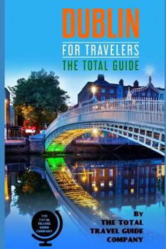 Paperback DUBLIN FOR TRAVELERS. The Total Guide: The comprehensive traveling guide for all your traveling needs. By THE TOTAL TRAVEL GUIDE COMPANY Book