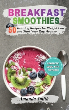 Hardcover Breakfast Smoothies: 50 Amazing Recipes for Weight Loss and Start Your Day Healthy Book