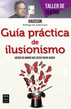 Guía práctica de ilusionismo: Juegos de mano que usted puede hacer