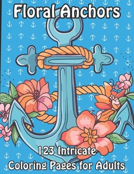 Floral Anchors: 123 Intricate Coloring Pages for Adults