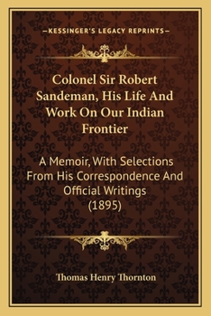 Paperback Colonel Sir Robert Sandeman, His Life And Work On Our Indian Frontier: A Memoir, With Selections From His Correspondence And Official Writings (1895) Book