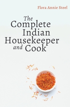 Paperback The Complete Indian Housekeeper and Cook: Giving Duties of Mistress and Servants the General Management of the House and Practical Recipes for Cooking Book