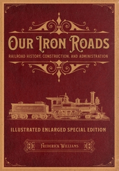 Paperback Our Iron Roads: Railroad History, Construction, and Administration - Illustrated Enlarged Special Edition Book