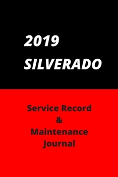 Paperback 2019 SILVERADO Service Record and Maintenance Journal - Log Book - Notebook: The Ultimate Record Book For Your Vehicle! Book