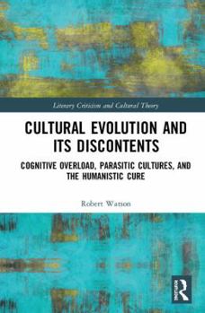 Hardcover Cultural Evolution and Its Discontents: Cognitive Overload, Parasitic Cultures, and the Humanistic Cure Book