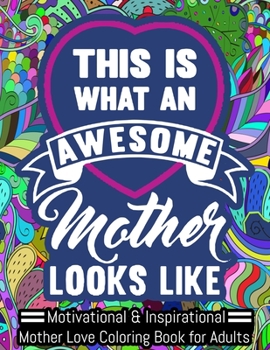 Paperback This Is an Awesome Mother Looks Like. Motivational & Inspirational Mother Love Coloring Book for Adults: A Funny Adult Coloring Book for MOTHER, Funny Book