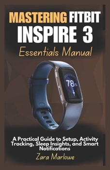 Mastering Fitbit Inspire 3 Essentials Manual: A Practical Guide to Setup, Activity Tracking, Sleep Insights, and Smart Notifications