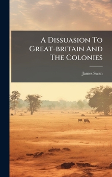 Hardcover A Dissuasion To Great-britain And The Colonies Book