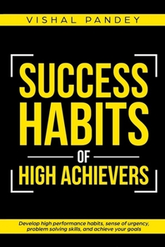 Paperback Success Habits of High Achievers: Develop High Performance Habits, Sense of Urgency, Problem Solving Skills, and Achieve Your Goals Book