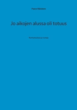 Paperback Jo aikojen alussa oli totuus: Kertomuksia ja runoja [Finnish] Book