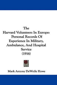 Paperback The Harvard Volunteers In Europe: Personal Records Of Experience In Military, Ambulance, And Hospital Service (1916) Book